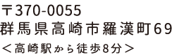 〒370-0055 群馬県高崎市羅漢町69 ＜高崎駅から徒歩8分＞